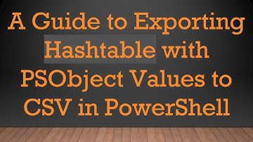A Guide to Exporting Hashtable with PSObject Values to CSV in PowerShell