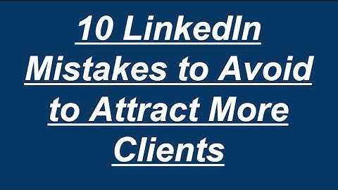 LinkedIn Marketing - 10 LinkedIn Mistakes to Avoid to Attract More Clients