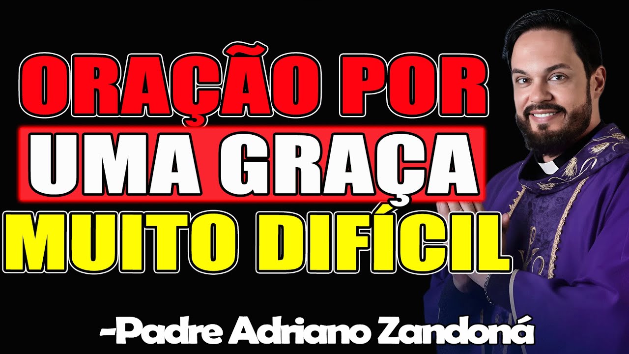 Oração Por Uma Graça Muito Difícil - Padre Adriano Zandoná 2025
