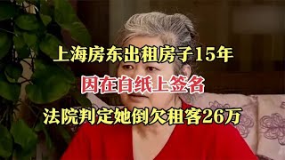 上海房东出租房子15年，因在白纸上签名，法院判定她倒欠租客26万