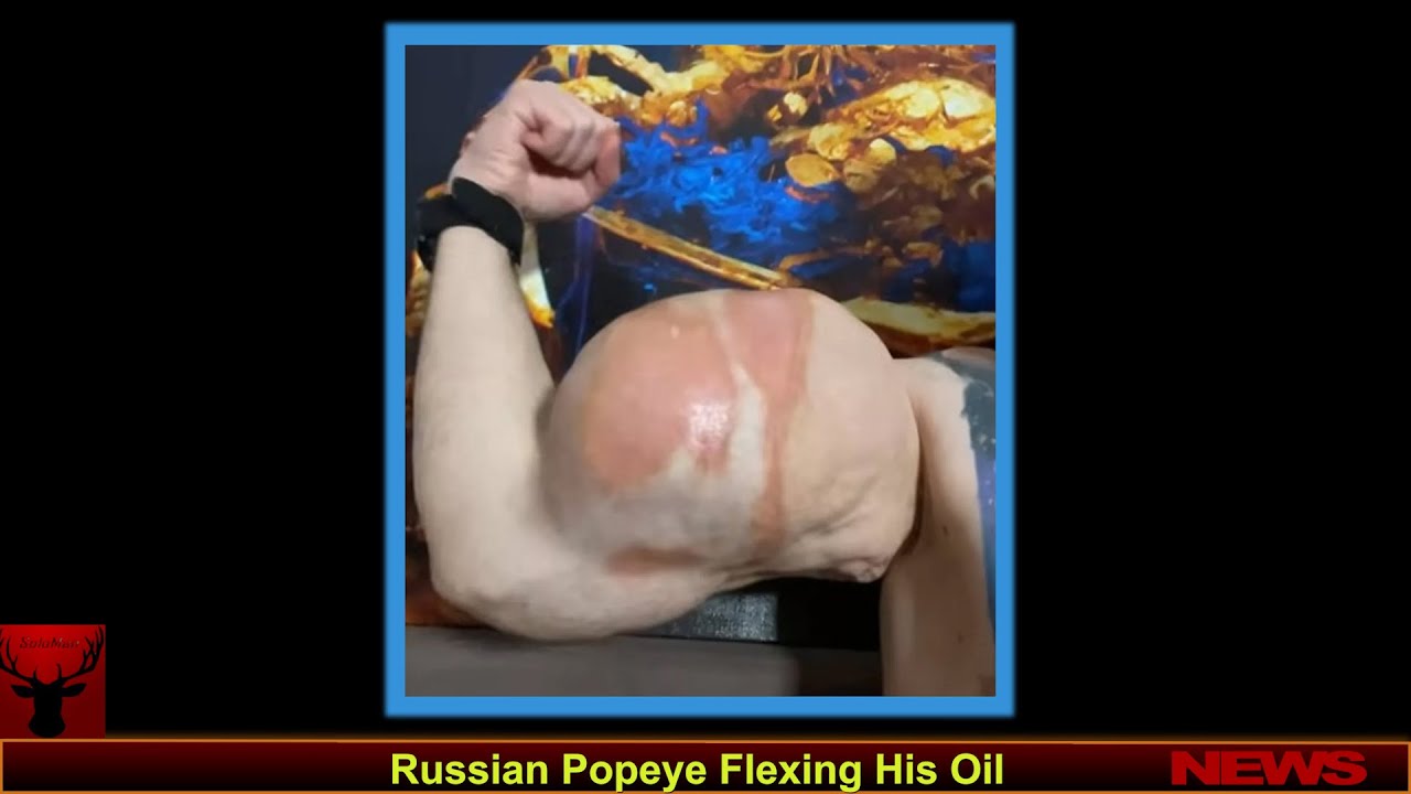 Russian Popeye Flexing His Oil