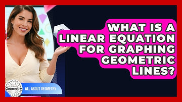 What Is A Linear Equation For Graphing Geometric Lines? - All About Geometry