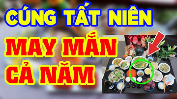 CHUẨN BỊ MÂM CÚNG TẤT NIÊN ĐẦY ĐỦ - ẤM CÚNG NHẤT - Ý NGHĨA NHẤT !