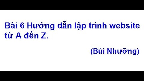 Bài 6 Tự học lập trình website từ A đến Z bởi Bùi Nhưỡng