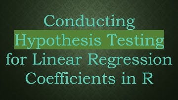 Conducting Hypothesis Testing for Linear Regression Coefficients in R