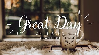 Great day songs to start your day | Morning chill relax  songs | Chill Song Playlist