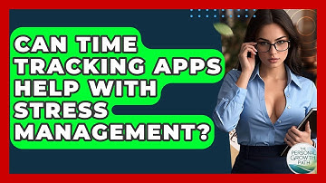 Can Time Tracking Apps Help With Stress Management? - The Personal Growth Path