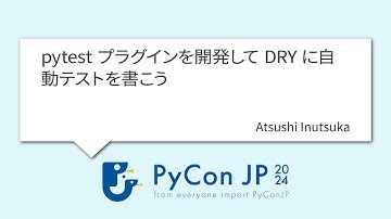[PyCon JP 2024] pytest プラグインを開発して DRY に自動テストを書こう by Atsushi Inutsuka