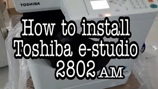 HOW TO INSTALL TOSHIBA E-STUDIO 2802a MULTI FUNCTION PRINTER