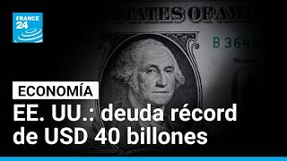 Estados Unidos alcanza un nivel de deuda federal récord de USD 40 billones • FRANCE 24 Español