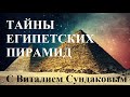 Тайны Египетских пирамид с Виталием Сундаковым