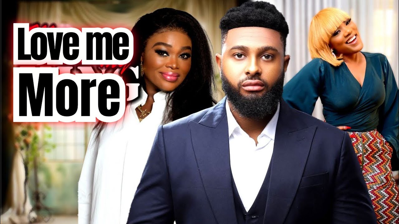 LOVE ME MORE (NEW TRENDING MOVIE) - EBERE BAYRAY,DANIEL ROCK,EFFIXXY LATEST NOLLYWOOD MOVIE