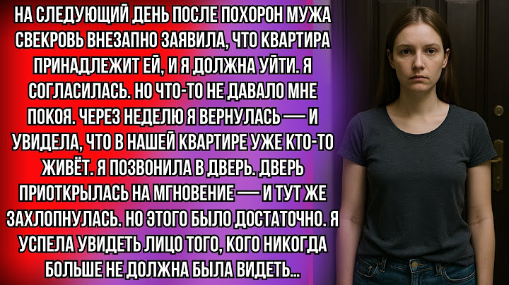 На следующий день после похорон мужа свекровь внезапно заявила, что квартира принадлежит ей, и я...