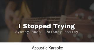 Sydney Rose,Delaney Bailey - I Stopped Trying (Acoustic Karaoke)