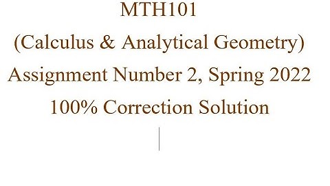 MTH101 (Calculus & Analytical Geometry) Assignment Number 2, Spring 2022. 100% Correct Solution