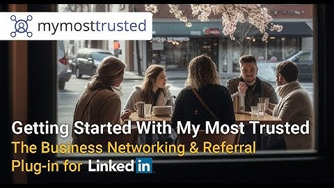 Getting Started With My Most Trusted - The Business Networking and Referral Plug-in for LinkedIn