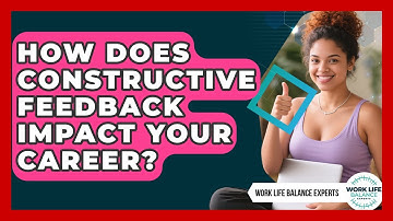 How Does Constructive Feedback Impact Your Career? - Work Life Balance Experts