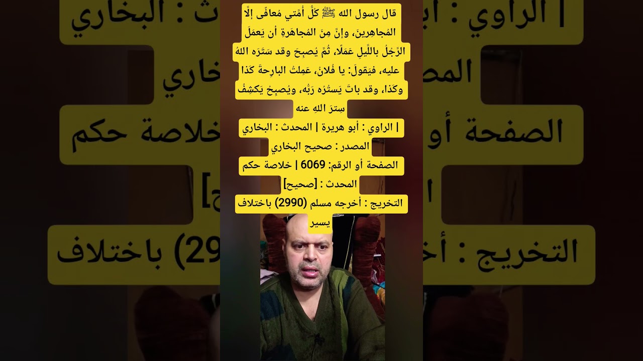 كل أمتي معافى إلا المجاهرين وإن من المجاهرة ان يعمل الرجل بالليل عملا ثم يصبح وقد ستره الله عليه