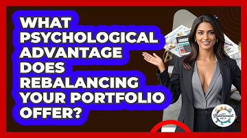 What Psychological Advantage Does Rebalancing Your Portfolio Offer? - Get Retirement Help