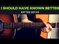 I Should Have Known Better - Rhythm Guitar Cover