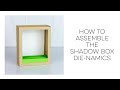 How to Assemble the Shadow Box Die-namics