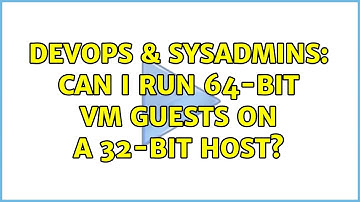 DevOps & SysAdmins: Can I run 64-bit VM guests on a 32-bit host? (6 Solutions!!)