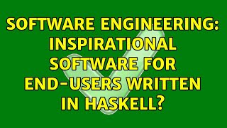 Software Engineering Inspirational Software For End-Users Written In Haskell? 2 Solutions