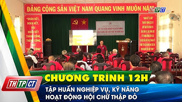 Tập huấn nghiệp vụ, kỹ năng hoạt động hội Chữ thập đỏ | Cần Thơ TV