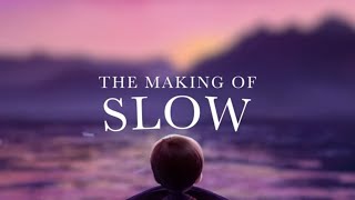 The Making Of Slow