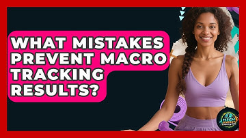 What Mistakes Prevent Macro Tracking Results? - High Energy Training Hub