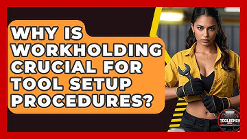 Why Is Workholding Crucial For Tool Setup Procedures? - ToolBench Pros
