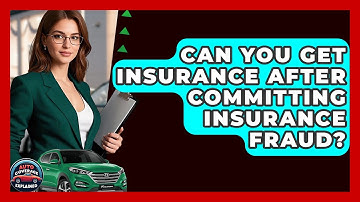 Can You Get Insurance After Committing Insurance Fraud? - Auto Coverage Explained