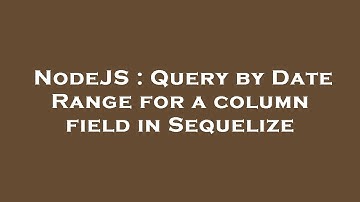 NodeJS : Query by Date Range for a column field in Sequelize
