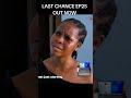 LAST CHANCE EPISODE 25 IS OUT NOW Chingamedia LAST CHANCE EPISODE 25 IS OUT NOW Chingamedia