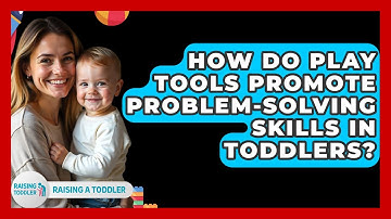 How Do Play Tools Promote Problem-solving Skills In Toddlers? - Raising A Toddler