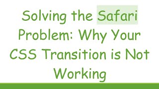 Solving the Safari Problem: Why Your CSS Transition is Not Working
