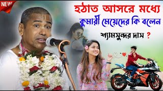 হঠাত আসরে মধ্যে কুমারী মেয়েদের কি বললেন ! শ্যামসুন্দর দাস ? বাস্তব তত্ত্ব কথা ! Shyamsundar das