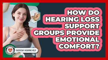 How Do Hearing Loss Support Groups Provide Emotional Comfort? - Everyday Hearing Help