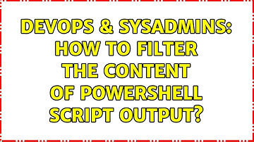 DevOps & SysAdmins: How to filter the content of Powershell script output? (2 Solutions!!)