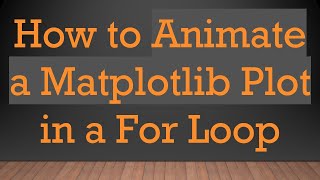 How to Animate a Matplotlib Plot in a For Loop