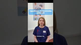 Об удалении папилломы азотом рассказывает офтальмохирург,  лазерный хирург Грушкина Юлия Валерьевна