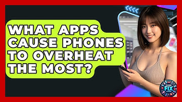 What Apps Cause Phones to Overheat the Most? | Phone Fix and Features