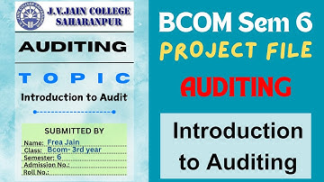 Bcom Semester 6 Auditing Project File | Introduction to Auditing | Nature & Principles of Auditing