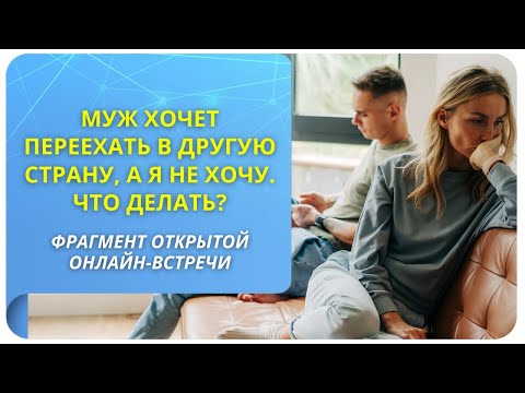 Муж хочет переехать в другую страну, а я не хочу. Что делать? Фрагмент вебинара