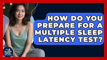 How Do You Prepare For A Multiple Sleep Latency Test? - Sleep Apnea Support Network