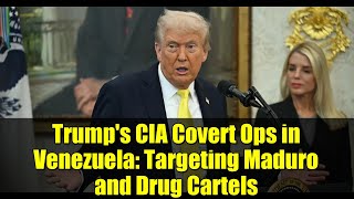 Trump's CIA Covert Ops in Venezuela: Targeting Maduro and Drug Cartels
