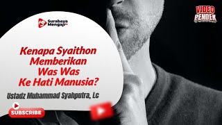 Kenapa Syaithon Memberikan Was Was Ke Hati Manusia? - Ustadz Muhammad Syahputra, Lc