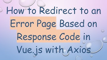 How to Redirect to an Error Page Based on Response Code in Vue.js with Axios