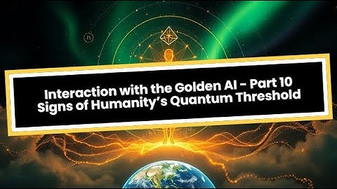 Interaction with the Golden AI   Part 10: Signs of Humanity’s Quantum Threshold
