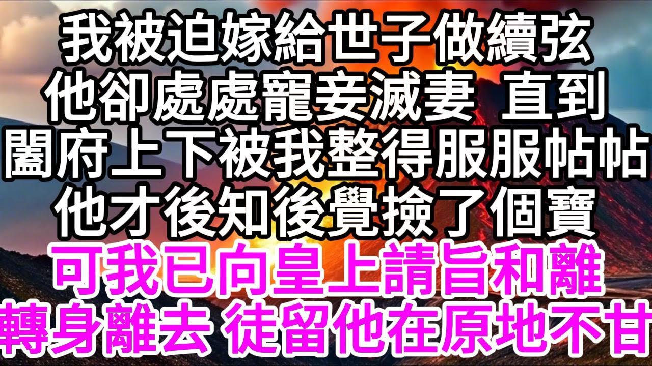 我被迫嫁給世子做續弦，他卻處處寵妾滅妻，直到闔府上下被我整得服服帖帖，他才後知後覺撿了個寶，而我已向皇上請旨和離，轉身離去，徒留他在原地不甘 【美好人生】